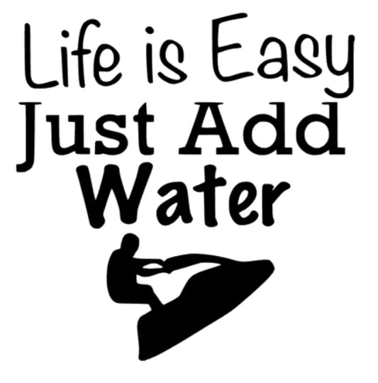 Life is Easy Just Add Water Jetski