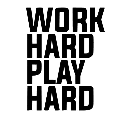 Work hard Play hard