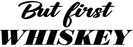 But first Whiskey