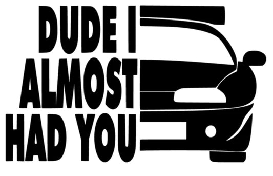 Dude i almost had you