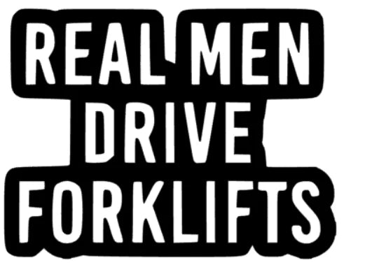 Real men drive Forklifts