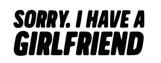 Sorry i have a Girlfriend