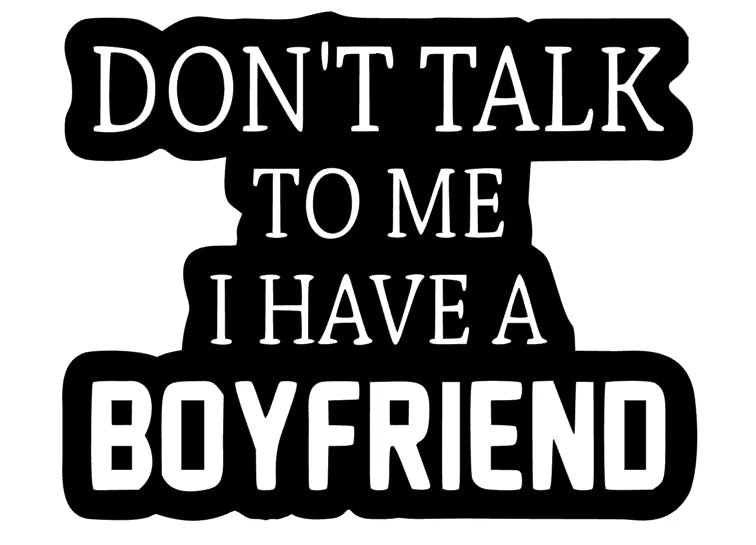 Don´t talk to me i have a Boyfriend