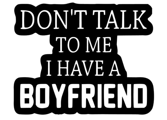 Don´t talk to me i have a Boyfriend