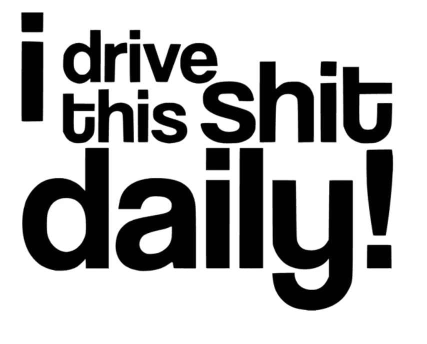 i drive this shit daily!