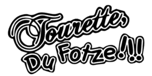 Tourette, du Fotze!