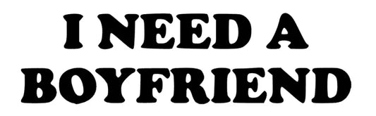 i need a Boyfriend
