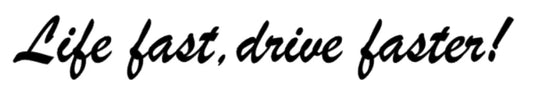 Life fast, drive faster!
