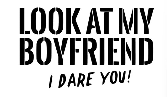 Look at my Boyfriend I dare you