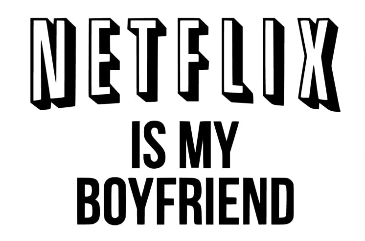 Netflix is my Boyfriend