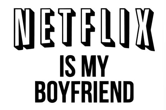 Netflix is my Boyfriend