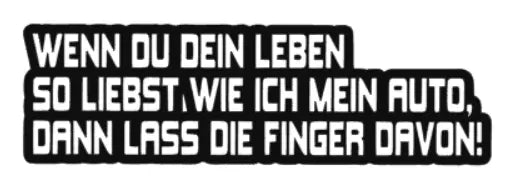 Wenn du dein Leben liebst lass die Finger von mein Auto