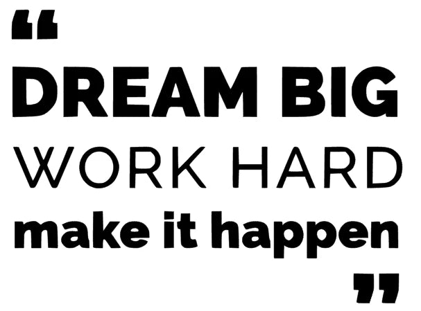 Dream big Work hard make it happen