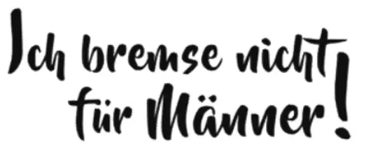 Ich bremse nicht für Männer