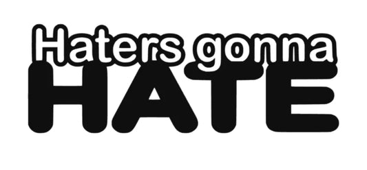 Haters gonna HATE