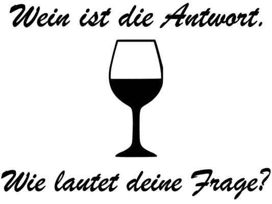 Wein ist die Antwort Wie lautet deine Frage?