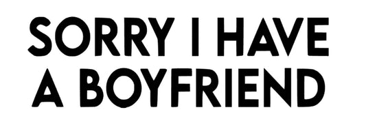 Sorry i have a Boyfriend