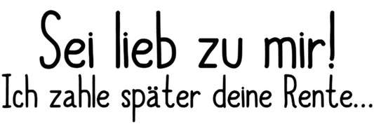 Sei lieb zu mir! Ich zahle später deine Rente