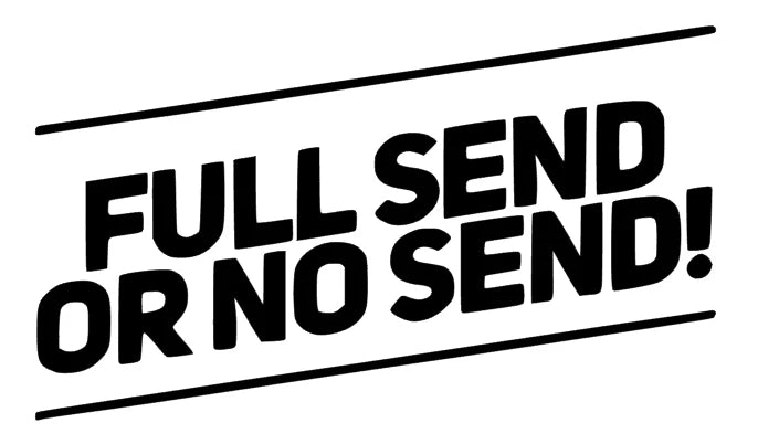 Full Send or no Send!