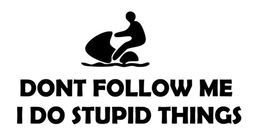 dont follow me i do stupid things jetski