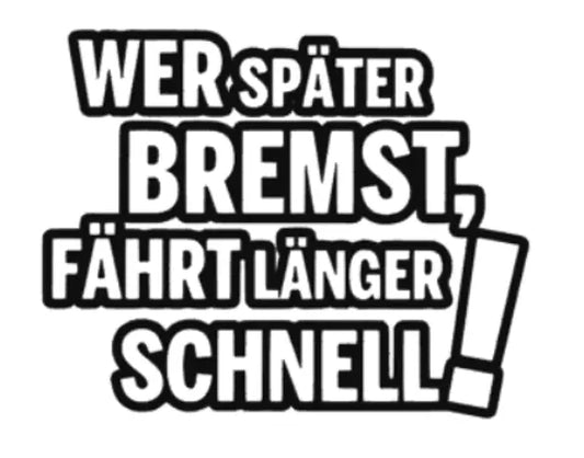 wer später bremst, ist länger schnell