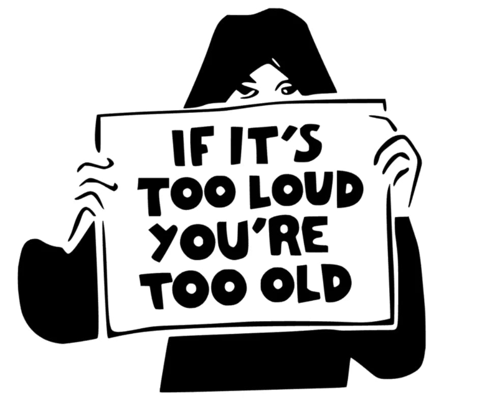 if its too loud youre too old