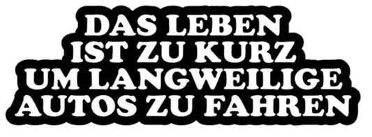 Das Leben ist zu kurz um Langweilige Autos zu fahren