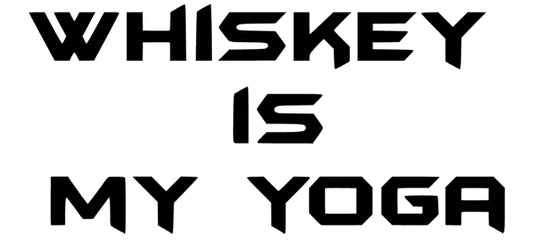 Whiskey is my Yoga